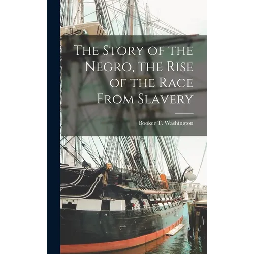 The Story of the Negro, the Rise of the Race From Slavery