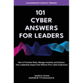 101 Cyber Answers For Leaders: How To Prioritize Risks, Manage Incidents And Enhance Your Leadership Impact Even Without Prior Cyber Experience