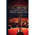 A Manual of Elocution and Expression for Public Speakers and Readers