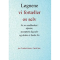 Løgnene vi fortæller os selv: At se sandheden i øjnene, acceptere dig selv og skabe et bedre liv