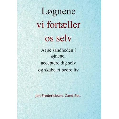 Løgnene vi fortæller os selv: At se sandheden i øjnene, acceptere dig selv og skabe et bedre liv