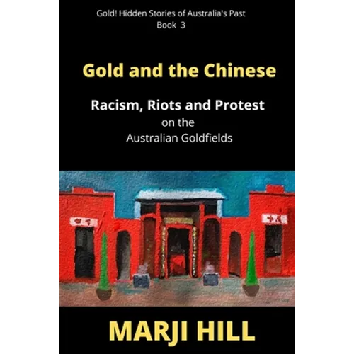 Gold and the Chinese: Racism, Riots and Protest on the Australian Goldfields