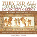 They Did All the Dirty Work in Ancient Greece Slaves and Soldiers - Ancient History Illustrated Children's Ancient History