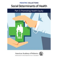 Pediatric Collections: Social Determinants of Health: Part 3: Promoting Health Equity