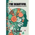 The Beautiful an Introduction to Psychological Aesthetics