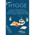 Hygge: Live Happily and in Harmony, Restoring the Spirit and The Body. Discover How To Enjoy Life Pleasures in The Simplicity