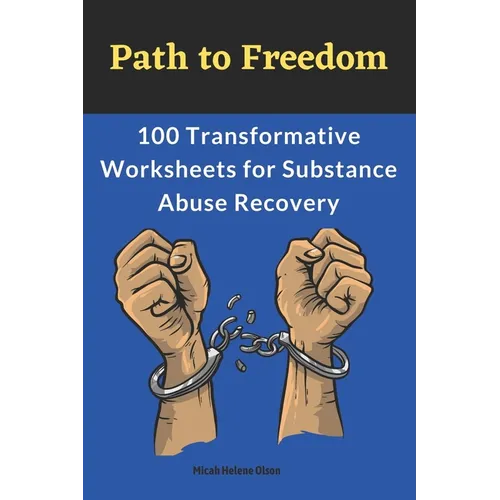 Path to Freedom: 100 Transformative Worksheets for Substance Abuse Recovery: Practical Worksheets for Addiction Recovery, Worksheets to