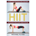 Hiit: Learn How and Why Hiit Shreds Fat and How to Implement Starting Today! (Hiit Bicycle Training Guide Harness the Power of High Intensity)