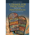 A Primer for Preaching from the Pentateuch: Genesis-Deuteronomy
