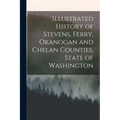 Illustrated History of Stevens, Ferry, Okanogan and Chelan Counties, State of Washington