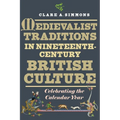 Medievalist Traditions in Nineteenth-Century British Culture: Celebrating the Calendar Year