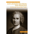 Jean-Jacques Rousseau, Der Pädagoge: Einführung Mit Zentralen Texten