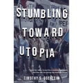 Stumbling Toward Utopia: How the 1960s Turned Into a National Nightmare and How We Can Revive the American Dream