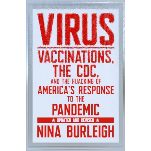 Virus: Vaccinations, the CDC, and the Hijacking of America's Response to the Pandemic: Updated and Revised