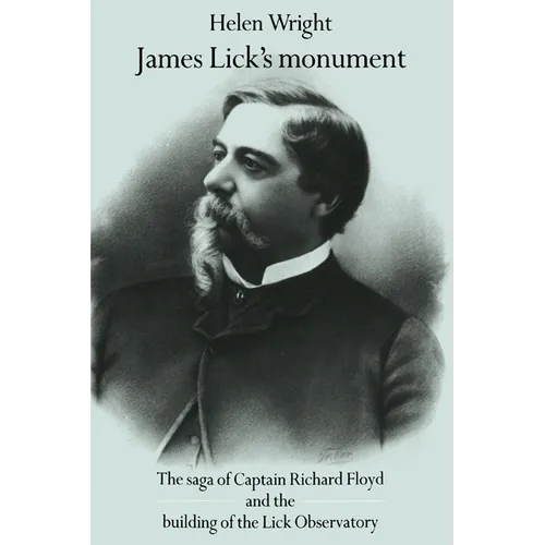 James Lick's Monument: The Saga of Captain Richard Floyd and the Building of the Lick Observatory