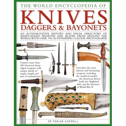 The World Encyclopedia of Knives, Daggers & Bayonets: An Authoritative History and Visual Directory of Sharp-Edged Weapons and Blades from Around the