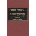 Policing Islam: The British Occupation of Egypt and the Anglo-Egyptian Struggle Over Control of the Police, 1882-1914