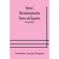 Homer'S Batrachomyomachia Hymns And Epigrams. Hesiod'S Works And Days. Musaeus' Hero And Leander. Juvenal'S Fifth Satire. With Introduction And Notes