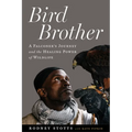 Bird Brother: A Falconer's Journey and the Healing Power of Wildlife