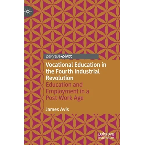 Vocational Education in the Fourth Industrial Revolution: Education and Employment in a Post-Work Age
