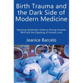 Birth Trauma and the Dark Side of Modern Medicine: Exposing Systematic Violence During Hospital Birth and the Hijacking of Human Love