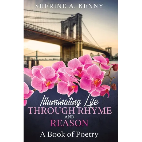 Illuminating Life Through Rhyme and Reason: A Book of Poetry