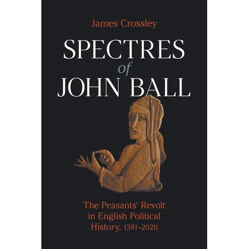 Spectres of John Ball: The Peasants' Revolt in English Political History, 1381-2020