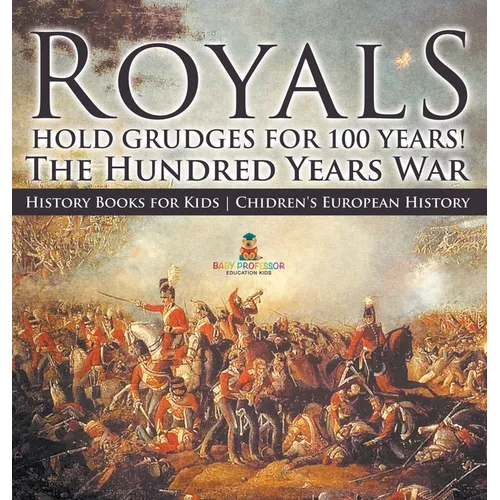 Royals Hold Grudges for 100 Years! The Hundred Years War - History Books for Kids Chidren's European History