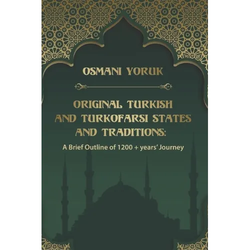 Original Turkish and TurkoFarsi States and Traditions: A Brief Outline of 1200 year+ Journey