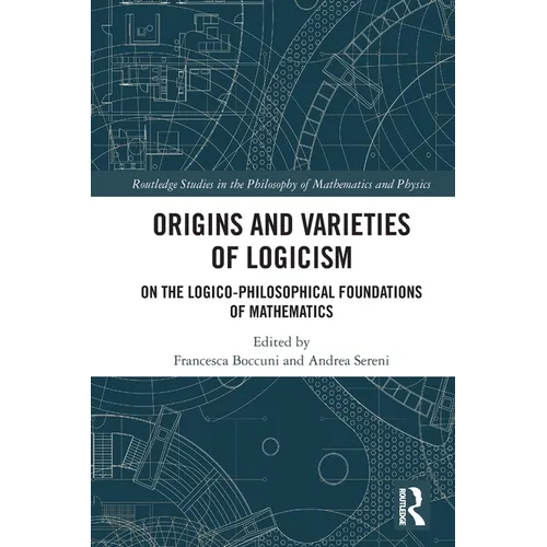 Origins and Varieties of Logicism: On the Logico-Philosophical Foundations of Mathematics