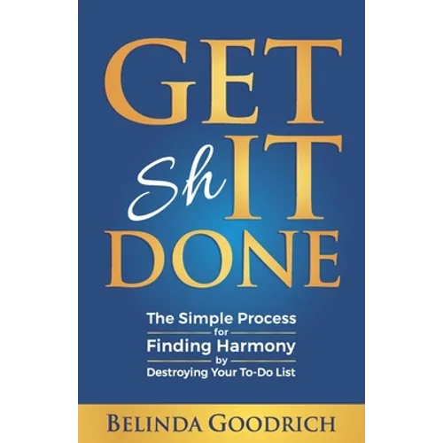 Get It Done: The Simple Process for Finding Harmony by Destroying Your To-Do List