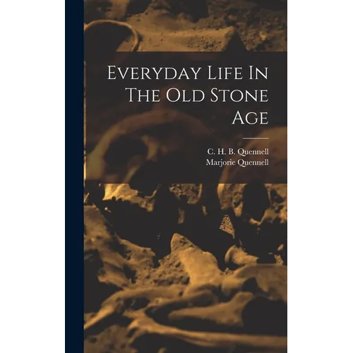 Everyday Life In The Old Stone Age