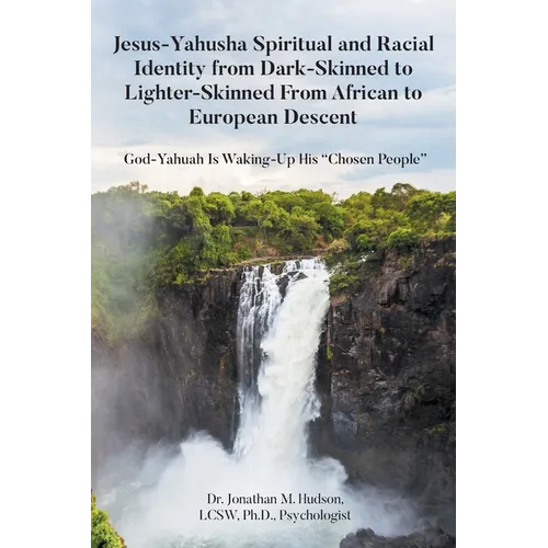 Jesus-Yahusha Spiritual and Racial Identity from Dark-Skinned to Lighter-Skinned From African to European Descent: God-Yahuah Is Waking-Up His "Chosen