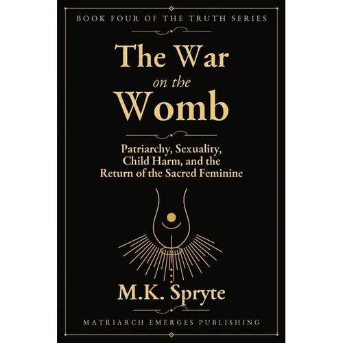 War on the Womb: Patriarchy, Sexuality, Child Harm, and the Return of the Sacred Feminine