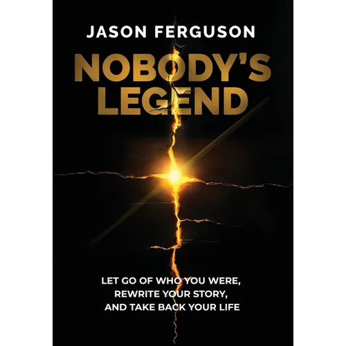 Nobody's Legend: Let Go of Who You Were, Rewrite Your Story, and Take Back Your Life