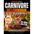Super Easy Carnivore Diet Cookbook for Beginners: 2000+ Days Mouthwatering Meat-Based Recipes for Easy Weight Loss and Lifelong Vitality 28-Day Carniv