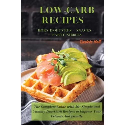 LOW-CARB RECIPES Hors D'oeuvres - Snacks - Party Nibbles: The Complete Guide with 50+ Simple and Yummy Low-Carb Recipes to Impress Your Friends And Fa