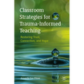 Classroom Strategies for Trauma-Informed Teaching: Restoring Trust, Connection, and Hope