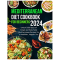 Mediterranean Diet Cookbook for Beginners 2024: Unlock 2000 Days of Simple and Delectable Mediterranean Recipes for a Healthier, Happier You