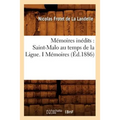 Mémoires Inédits: Saint-Malo Au Temps de la Ligue. I Mémoires (Éd.1886)