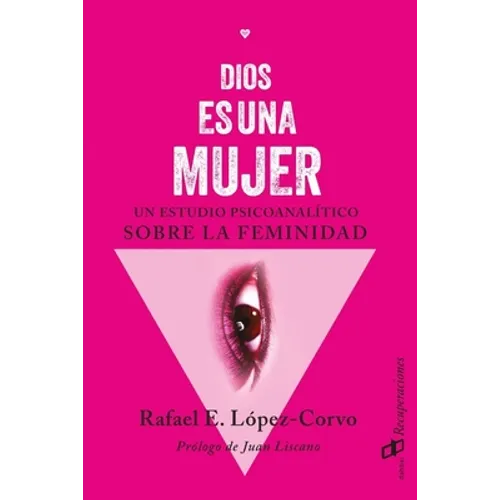Dios es una mujer: Un estudio psicoanalítico sobre la femineidad