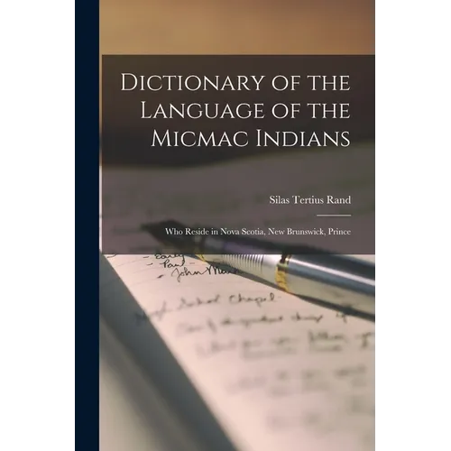 Dictionary of the Language of the Micmac Indians: Who Reside in Nova Scotia, New Brunswick, Prince