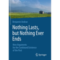 Nothing Lasts, But Nothing Ever Ends: New Arguments for the Continued Existence of the Past