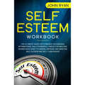 Self Esteem Workbook: The Ultimate Guide With Proven Techniques, Affirmations, Daily Powerful Habits For Men And Women Who Want To Assess, I