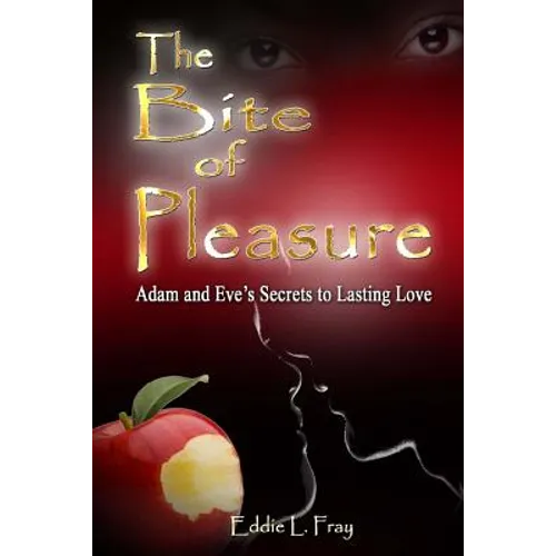 The Bite of Pleasure: Adam and Eve's Secrets To Lasting Love