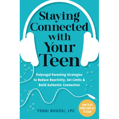 Staying Connected with Your Teen: Polyvagal Parenting Strategies to Reduce Reactivity, Set Limits, and Build Authentic Connection