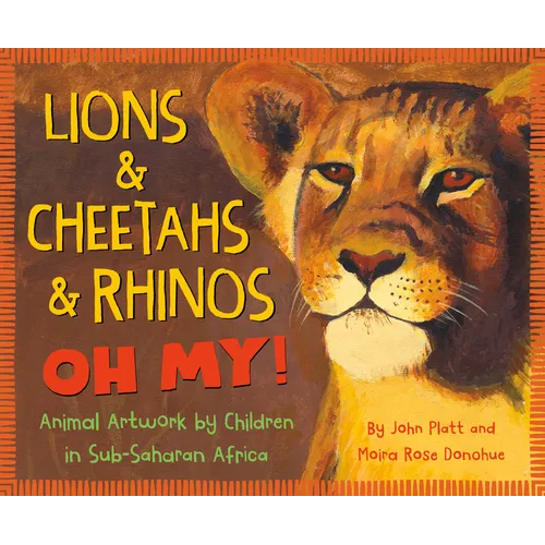 Lions & Cheetahs & Rhinos Oh My!: Animal Artwork by Children in Sub-Saharan Africa