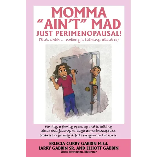 Momma "Ain't" Mad JUST PERIMENOPAUSAL!: (But, shhh ... nobody's talking about it) Finally, a family opens up and is talking about their journey throug