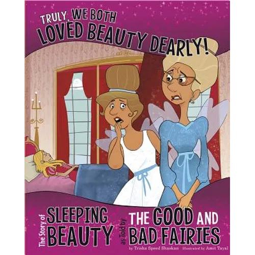 Truly, We Both Loved Beauty Dearly!: The Story of Sleeping Beauty as Told by the Good and Bad Fairies
