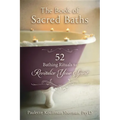 The Book of Sacred Baths: 52 Bathing Rituals to Revitalize Your Spirit